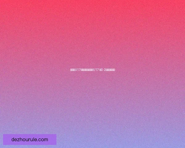 爱尔兰U17遗憾不敌克罗地亚U17 以0-2败北无缘晋级